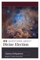 40 Questions About Divine Election (40 Questions Series)