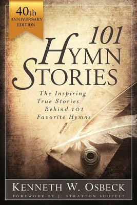 101 Hymn Stories: The Inspiring True Behind 101 Favorite Hymns (40th Anniversary Edition)