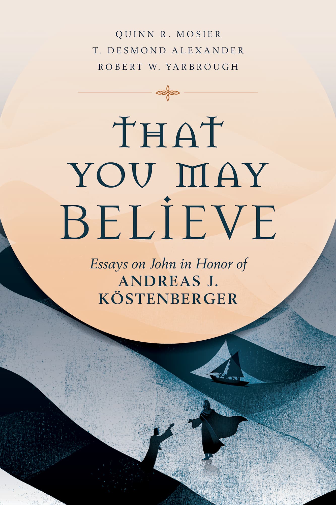 That You May Believe: Essays in Honor of Andreas J. Köstenberger