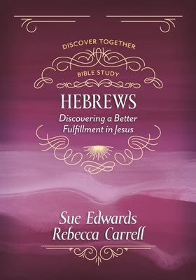 Hebrews: Discovering a Better Fulfillment in Jesus (Discover Together Bible Study Series)
