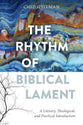 The Rhythm of Biblical Lament: A Literary, Theological, and Practical Introduction