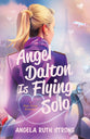 Angel Dalton Is Flying Solo (#02 in A High-Flying Romance Series)