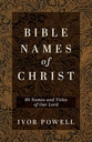 Bible Names of Christ: 80 Names and Titles of Our Lord