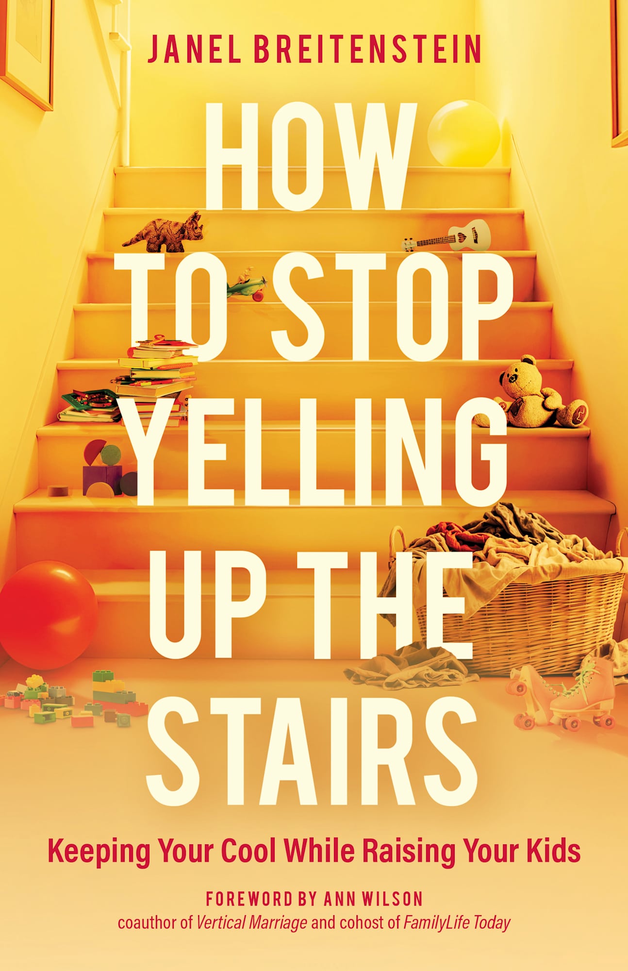 How to Stop Yelling Up the Stairs: Keeping Your Cool While Raising Your Kids