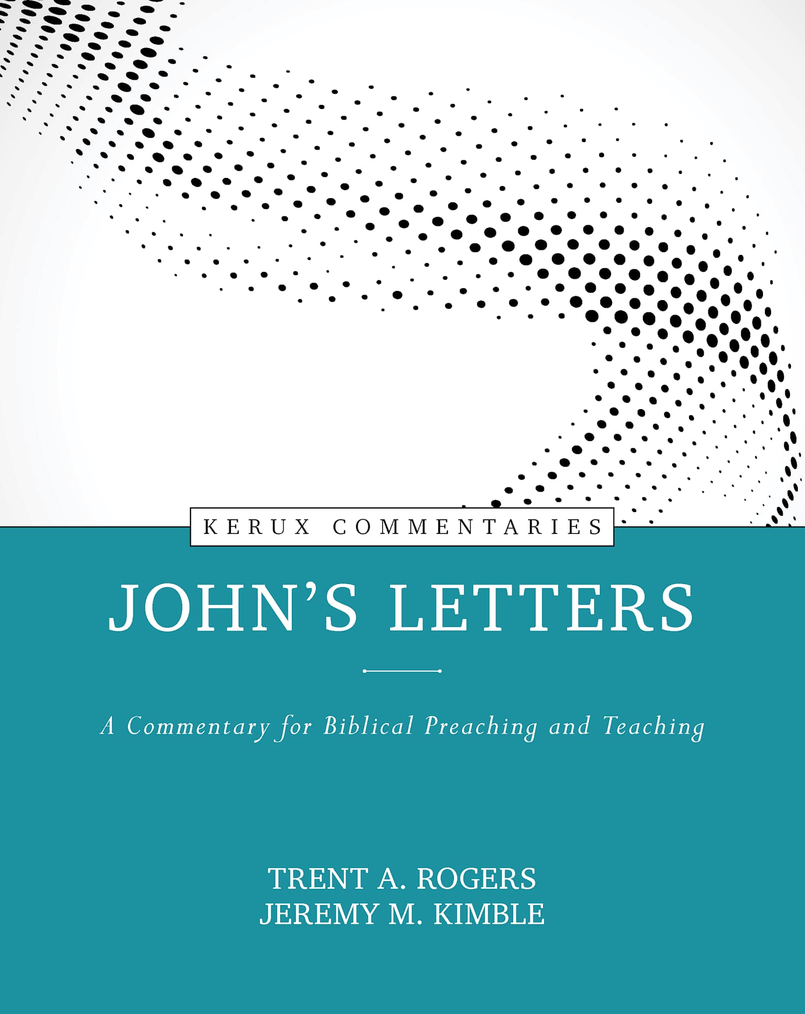 John's Letters: A Commentary for Biblical Preaching and Teaching (Kerux Commentaries Series)