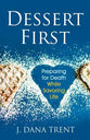 Dessert First: Preparing For Death While Savoring Life