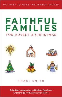 Faithful Families For Advent and Christmas: 100 Ways to Make the Season Sacred