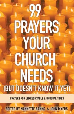 99 Prayers Your Church Needs: Prayers For Unpredictable & Unusual Times (But Doesn't Know It Yet)