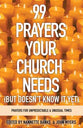 99 Prayers Your Church Needs: Prayers For Unpredictable & Unusual Times (But Doesn't Know It Yet)