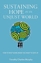 Sustaining Hope in An Unjust World: How to Keep Going When You Want to Give Up