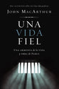 Una Vida Fiel: Una Armonia Entre El Mensaje Y La Vida De Pablo (Spanish)