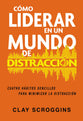 Como Liderar En Un Mundo De Distraccion: Cuatro Habitos Sencillos Para Minimizar La Distraccion (Spanish)