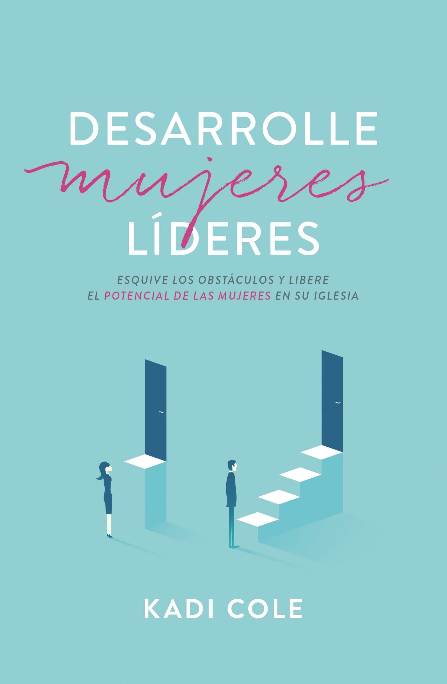 Desarrolle Mujeres Lideres: Esquive Los Obstaculos Y Libere El Potencial De Las Mujeres En Su Iglesia (Spanish)