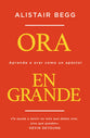 Ora En Grande: Aprende a Orar Como Un Apostol (Pray Big) (Spanish)