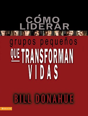 Como Liderar Grupos Pequenos Que Transforman Vidas (Leading Life-changing Small Groups) (Spanish)