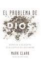 El Problema De Dios: Como Responder a Los Desafios De Los Incredulos Sobre El Cristianismo (Spanish)