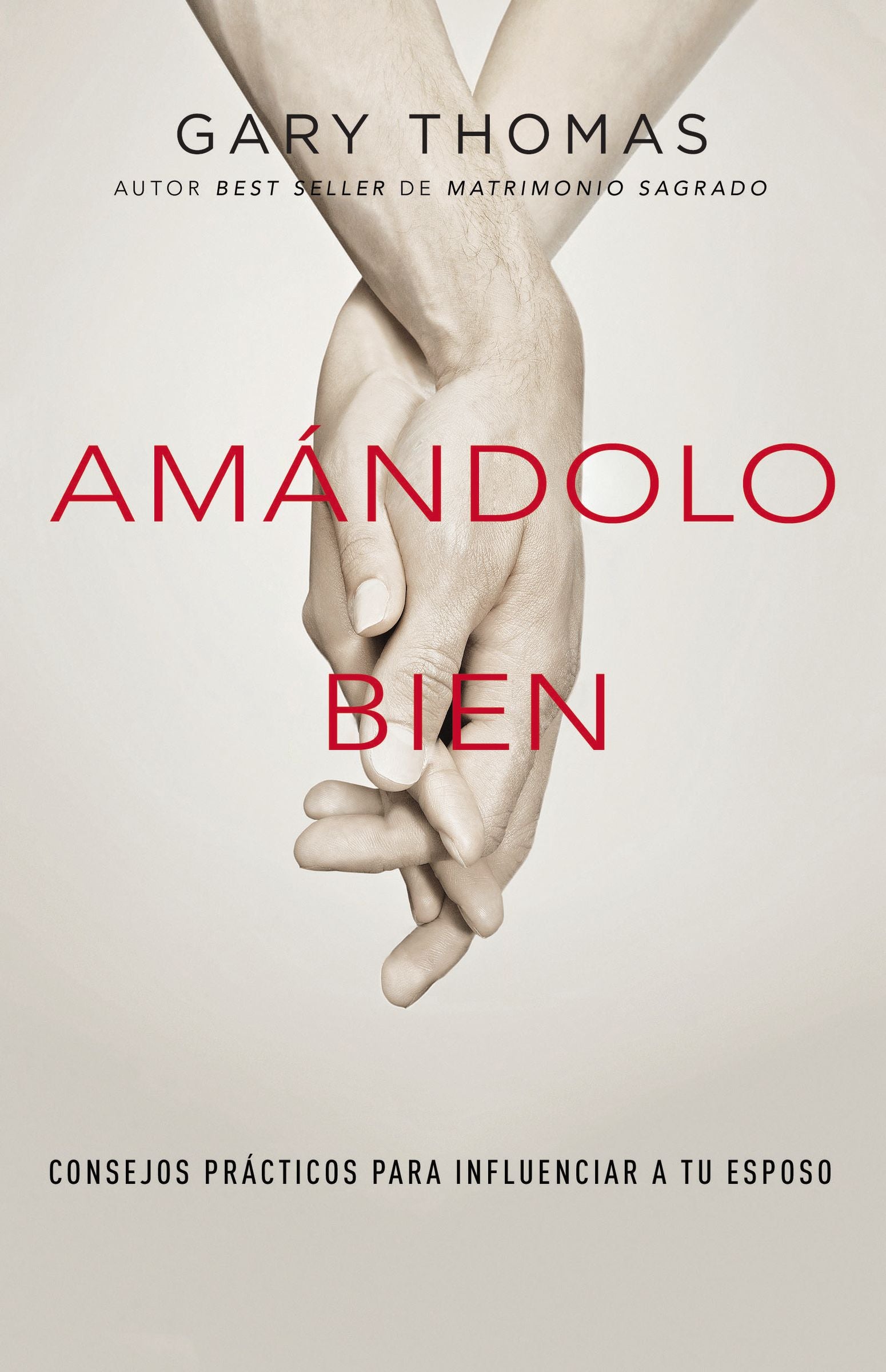 Amandolo Bien: Consejos Practicos Para Influenciar a Tu Esposo (Spanish)