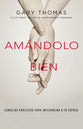Amandolo Bien: Consejos Practicos Para Influenciar a Tu Esposo (Spanish)