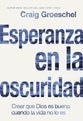 Esperanza En La Oscuridad: Creer Que Dios Es Bueno Cuando La Vida No Lo Es (Spanish)