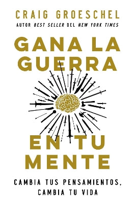 Gana La Guerra En Tu Mente: Cambia Tus Pensamientos, Cambia Tu Vida (Spanish)