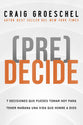 (Pre)Decide: 7 Decisiones Que Puedes Tomar Hoy Para La Vida Que Quieres Vivir Manana (Think Ahead, Spanish Edition)