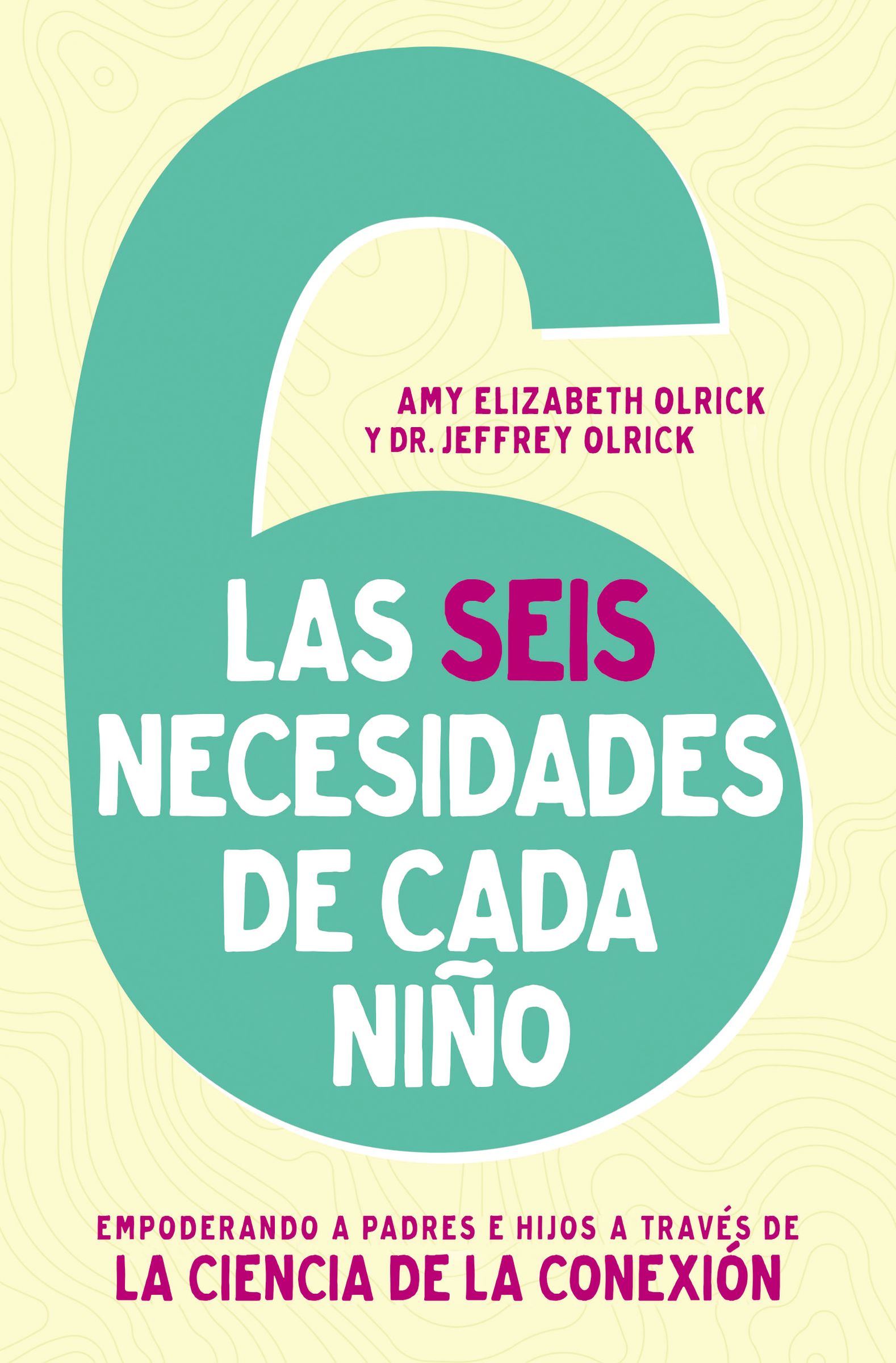 6 Necesidades De Cada Nino, Las: Empoderar a Padres E Hijos a Traves De La Ciencia De La Conexion (The 6 Needs Of Every Child) (Spanish)