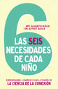 6 Necesidades De Cada Nino, Las: Empoderar a Padres E Hijos a Traves De La Ciencia De La Conexion (The 6 Needs Of Every Child) (Spanish)