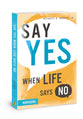 Say Yes When Life Says No (Workbook)