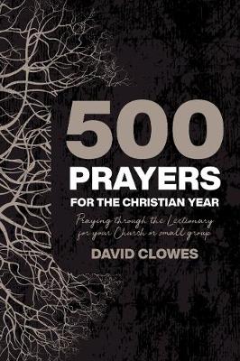 500 Prayers For the Christian Year: Praying Through the Lectionary For Your Church Or Small Group
