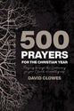 500 Prayers For the Christian Year: Praying Through the Lectionary For Your Church Or Small Group