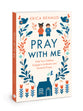 Pray With Me: Help Your Children Engage in Authentic and Powerful Prayer