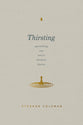 Thirsting: Quenching Our Soul’s Deepest Desire