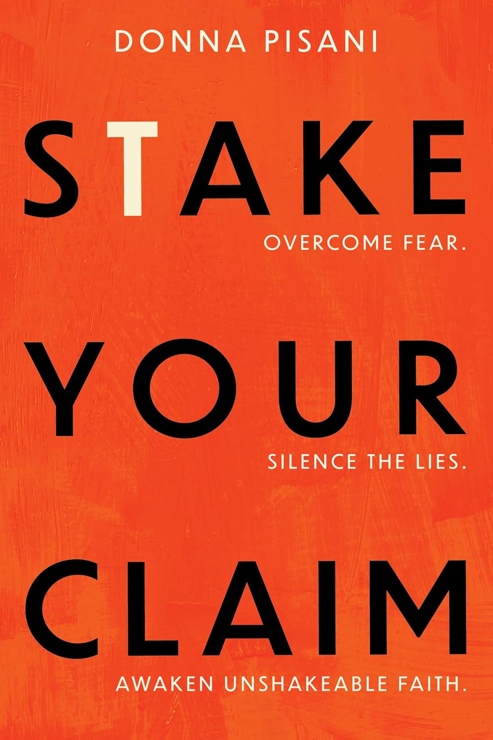 Stake Your Claim: Overcome Fear. Silence the Lies. Awaken Unshakeable Faith.