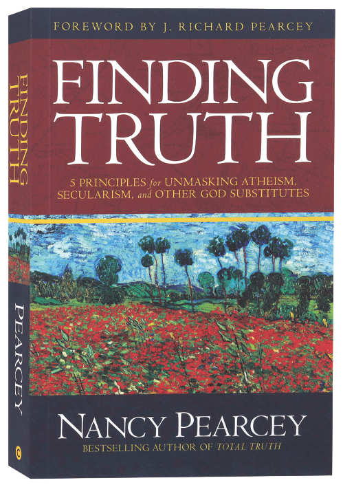 Finding Truth: 5 Principles for Unmasking Atheism, Secularism, and Other God Substitutes