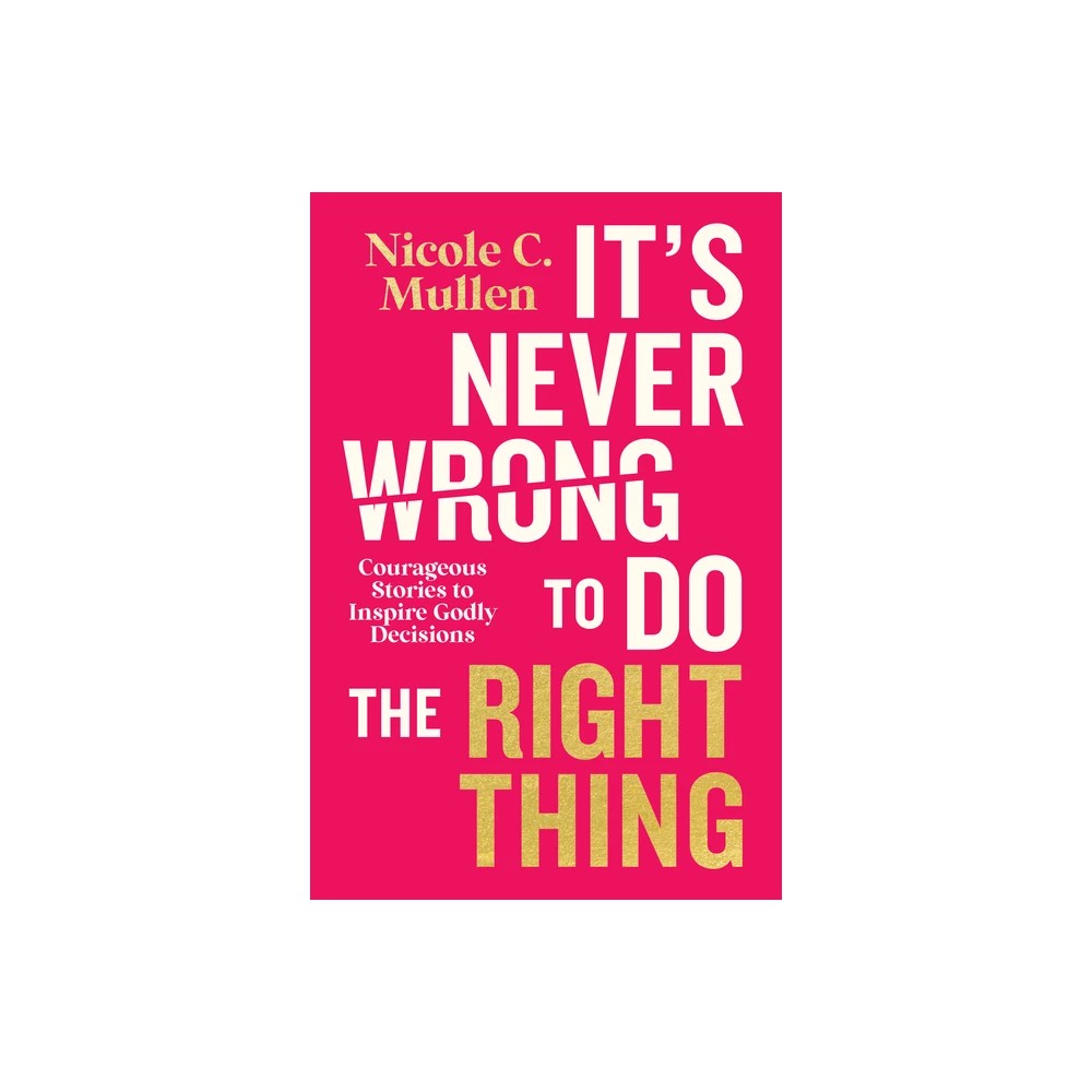 It's Never Wrong to Do the Right Thing: Courageous Stories to Inspire Godly Decisions
