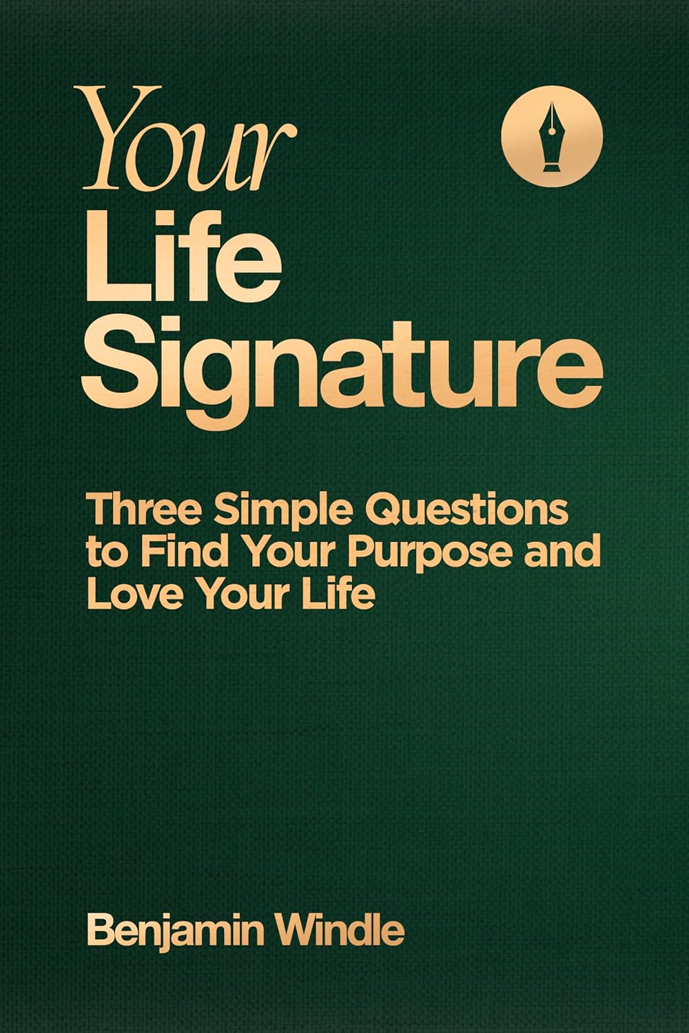 Your Life Signature: Three Simple Questions to Find Your Purpose and Love Your Life