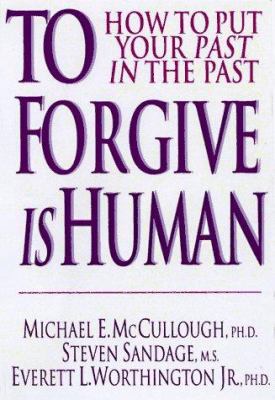 To Forgive is Human: How to Put Your Past in the Past
