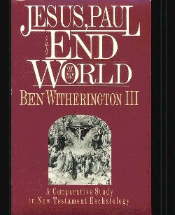 Jesus, Paul & the End of the World: A Comparative Study in New Testament Eschatology