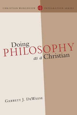 Doing Philosophy as a Christian (Christian Worldview Integration Series)