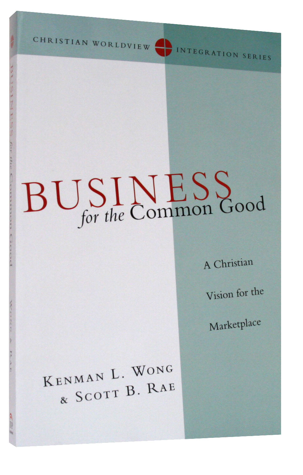 Business For the Common Good (Christian Worldview Integration Series)