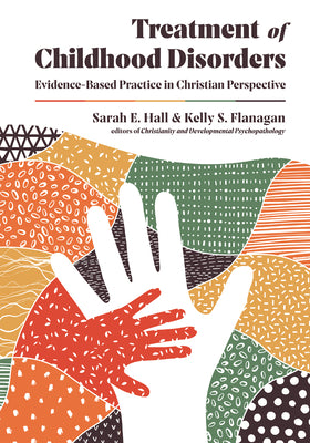Treatment of Childhood Disorders: Evidence-Based Practice in Christian Perspective (Christian Association For Psychological Studies Books Series)