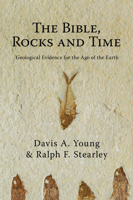 The Bible, Rocks and Time: Geological Evidence For the Age of the Earth