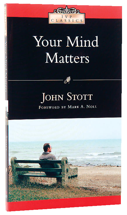 Your Mind Matters: The Place of the Mind in the Christian Life