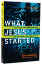 What Jesus Started: Joining the Movement, Changing the World