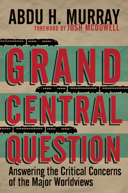 Grand Central Question: Answering the Critical Concerns of the Major Worldviews
