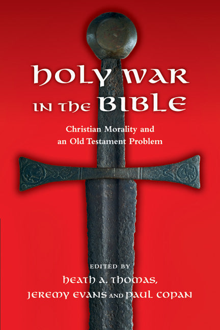 Holy War in the Bible: Christian Morality and An Old Testament Problem