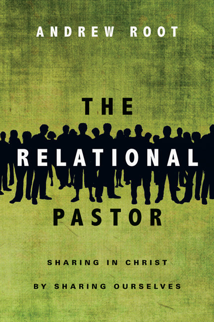 The Relational Pastor: Sharing in Christ By Sharing Ourselves
