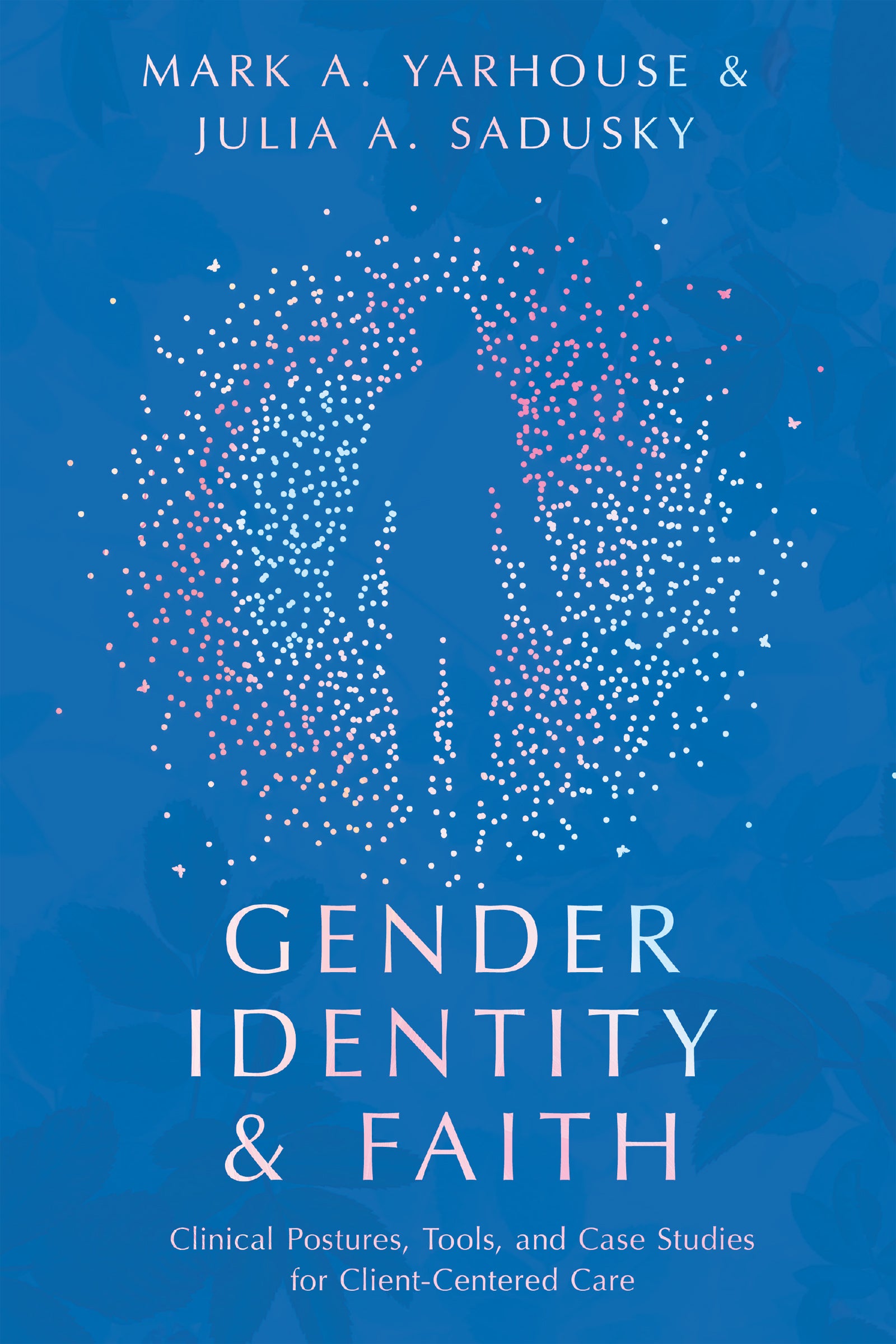 Gender Identity and Faith: Clinical Postures, Tools, and Case Studies For Client-Centered Care (Christian Association For Psychological Studies Books Series)