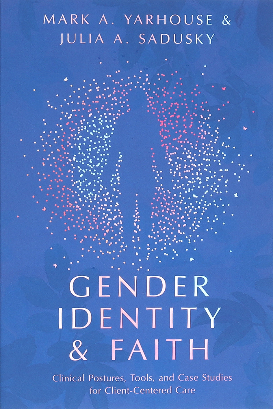 Gender Identity and Faith: Clinical Postures, Tools, and Case Studies For Client-Centered Care (Christian Association For Psychological Studies Books Series)
