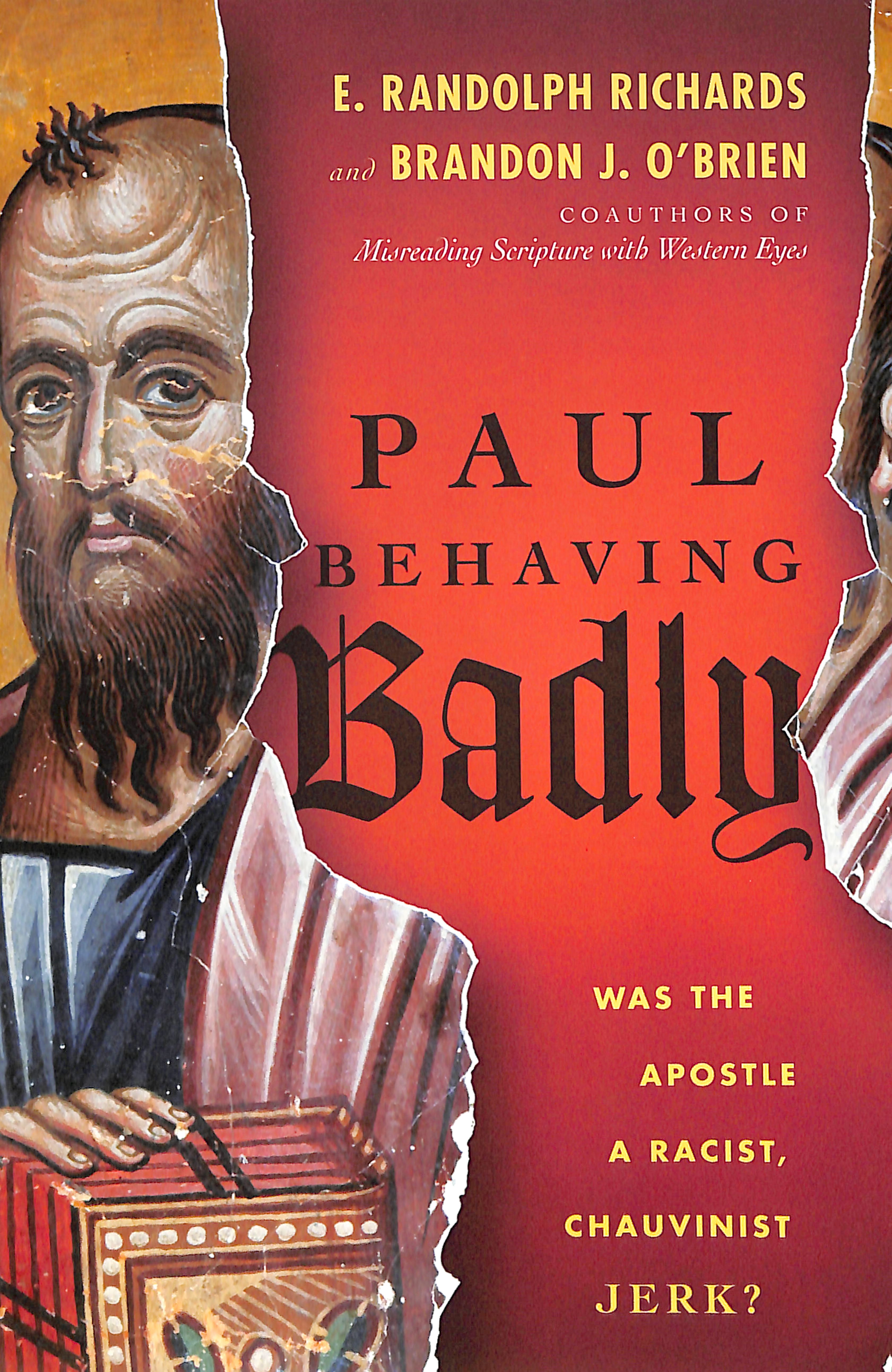 Paul Behaving Badly: Was the Apostle a Racist, Chauvinist Jerk?